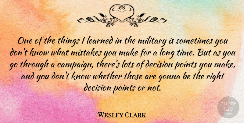 Wesley Clark Quote About Gonna, Learned, Lots, Military, Points: One Of The Things I...