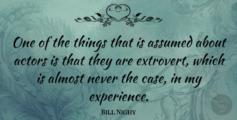 Bill Nighy Quote About Actors, Extroverts, Cases: One Of The Things That...