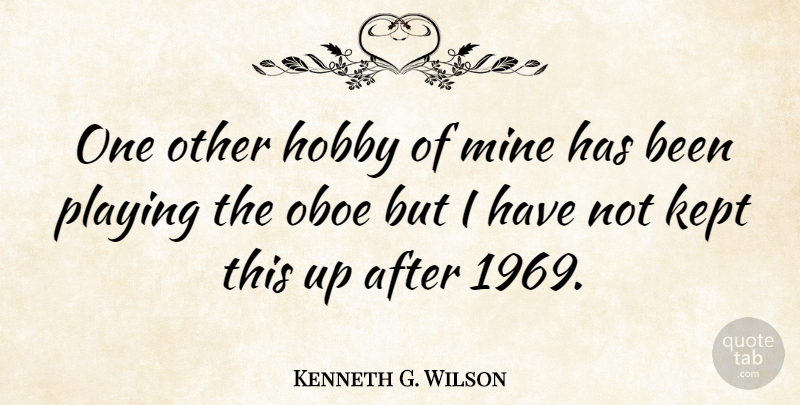 Kenneth G. Wilson Quote About Hobbies, Oboes, Mines: One Other Hobby Of Mine...