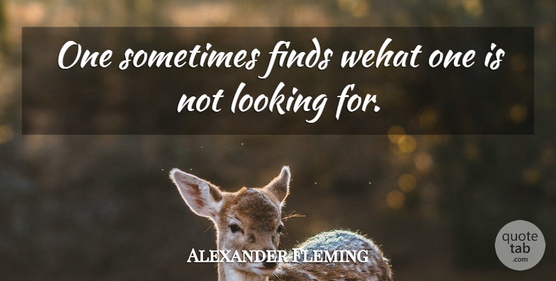 Alexander Fleming Quote About Finds, Looking: One Sometimes Finds Wehat One...