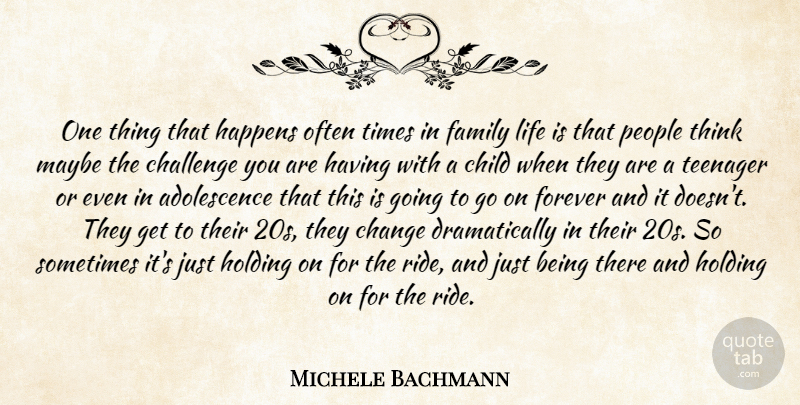 Michele Bachmann Quote About Children, Teenager, Thinking: One Thing That Happens Often...