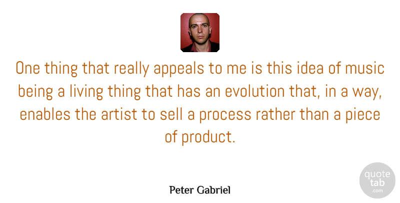 Peter Gabriel Quote About Artist, Ideas, Pieces: One Thing That Really Appeals...