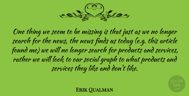 Erik Qualman Quote About Missing, News, Today: One Thing We Seem To...