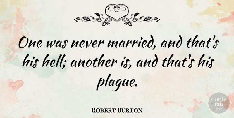 Robert Burton Quote About English Writer, Marriage: One Was Never Married And...
