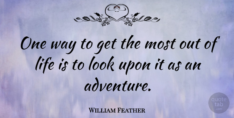 William Feather Quote About Life, Happiness, Adventure: One Way To Get The...