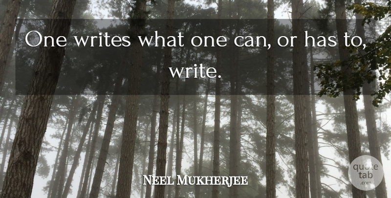 Neel Mukherjee Quote About undefined: One Writes What One Can...