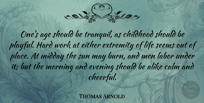 Thomas Arnold Quote About Age, Alike, Calm, Childhood, Either: Ones Age Should Be Tranquil...