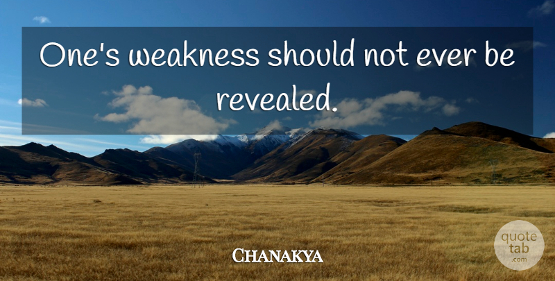 Chanakya Quote About Political, Weakness, Should: Ones Weakness Should Not Ever...