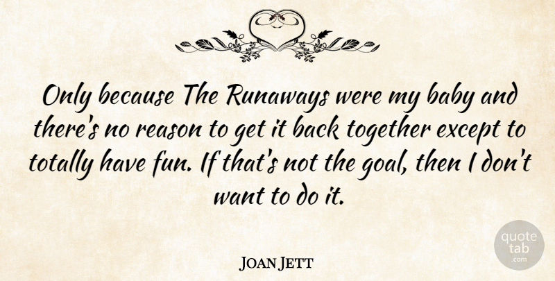 Joan Jett Quote About Baby, Fun, Goal: Only Because The Runaways Were...