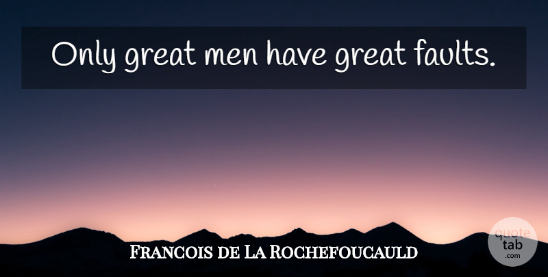 Francois de La Rochefoucauld Quote About Men, Faults, Great Men: Only Great Men Have Great...