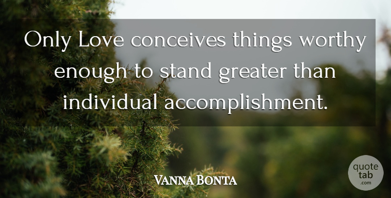 Vanna Bonta Quote About Accomplishment, Enough, Individual: Only Love Conceives Things Worthy...