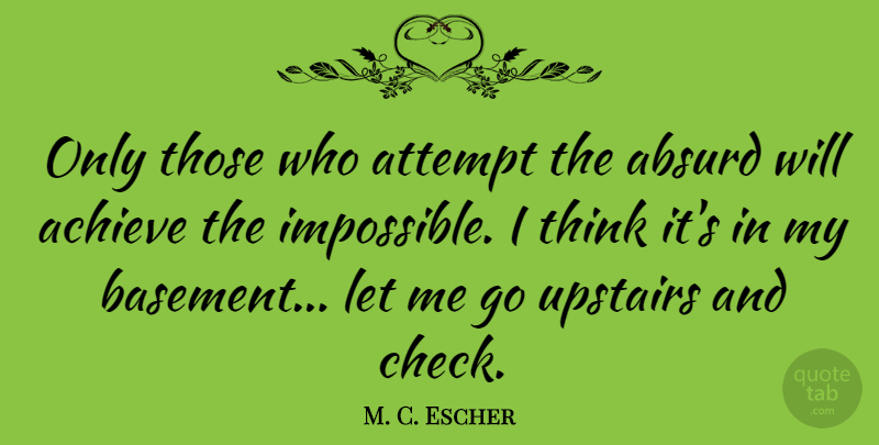 M. C. Escher Quote About Art, Thinking, Impossible: Only Those Who Attempt The...