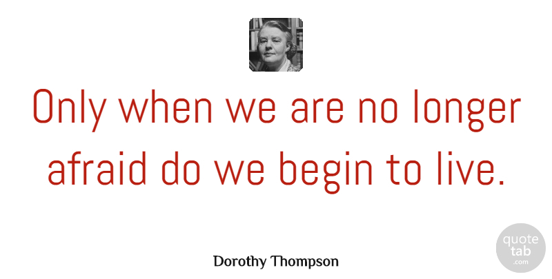 Dorothy Thompson Quote About Love, Inspirational, Motivational: Only When We Are No...