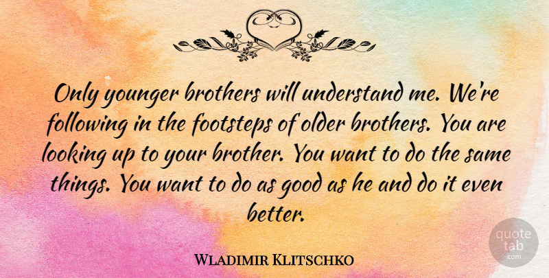 Wladimir Klitschko Quote About Brother, Want, Understand Me: Only Younger Brothers Will Understand...