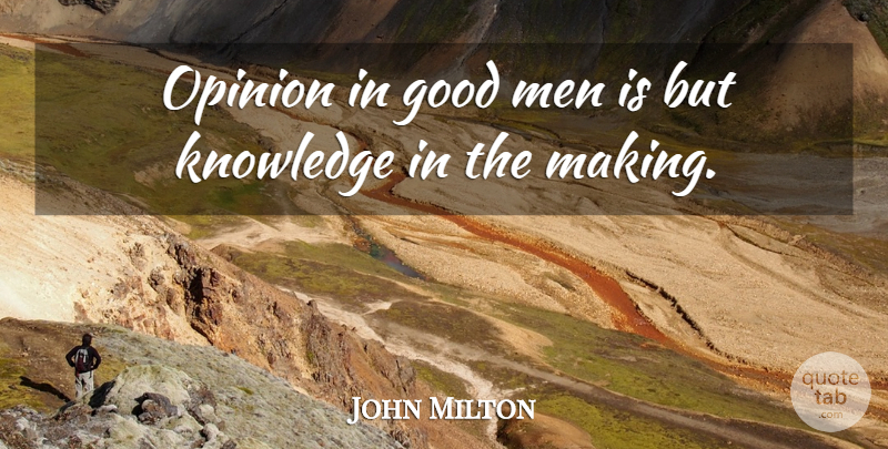 John Milton Quote About Men, Good Man, Atheism: Opinion In Good Men Is...