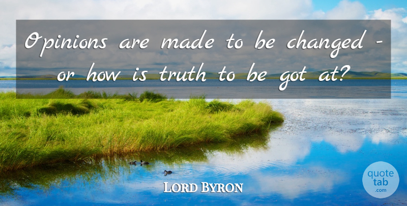 Lord Byron Quote About Attitude, Opinion, Made: Opinions Are Made To Be...
