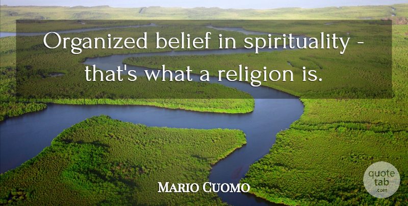 Mario Cuomo Quote About Religion: Organized Belief In Spirituality Thats...