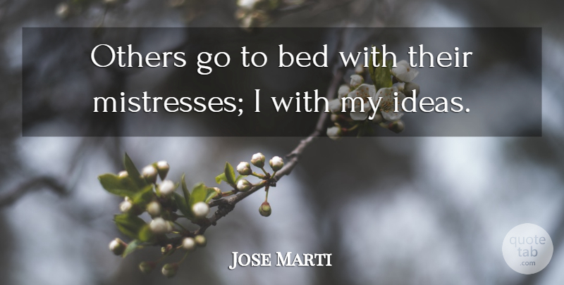 Jose Marti Quote About Ideas, Mistress, Bed: Others Go To Bed With...