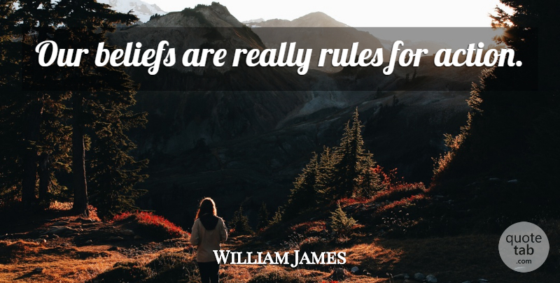 William James Quote About Belief, Action: Our Beliefs Are Really Rules...