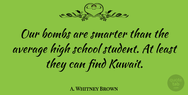 A. Whitney Brown Quote About Funny, School, Humor: Our Bombs Are Smarter Than...