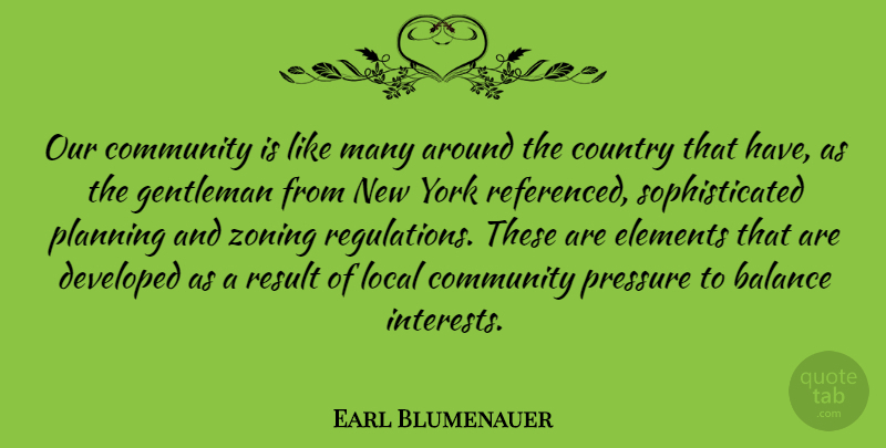 Earl Blumenauer Quote About Country, Developed, Elements, Gentleman, Local: Our Community Is Like Many...