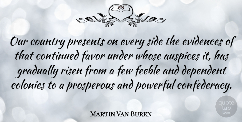 Martin Van Buren Quote About Continued, Country, Dependent, Feeble, Few: Our Country Presents On Every...