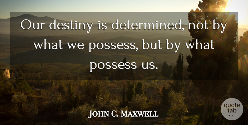 John C. Maxwell Quote About Destiny, Determined, Our Destiny: Our Destiny Is Determined Not...