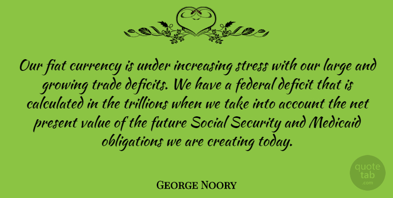 George Noory Quote About Stress, Creating, Growing: Our Fiat Currency Is Under...