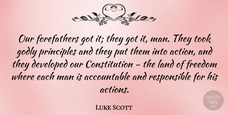 Luke Scott Quote About Constitution, Developed, Freedom, Godly, Land: Our Forefathers Got It They...