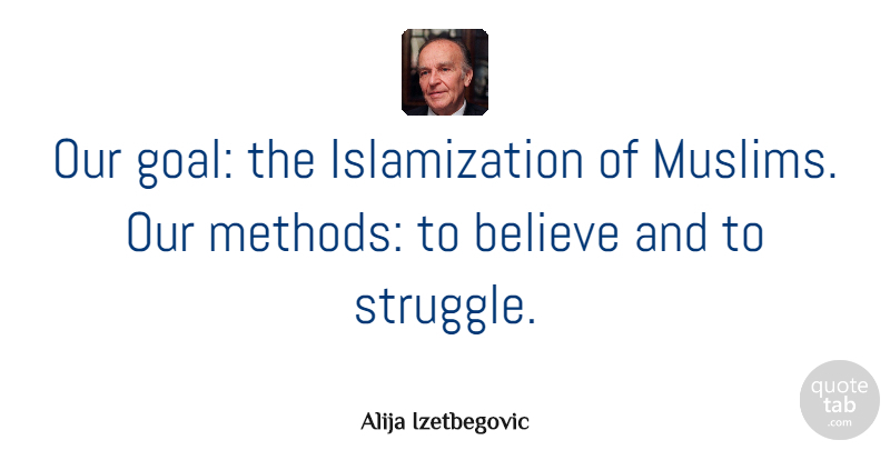 Alija Izetbegovic Quote About Believe: Our Goal The Islamization Of...