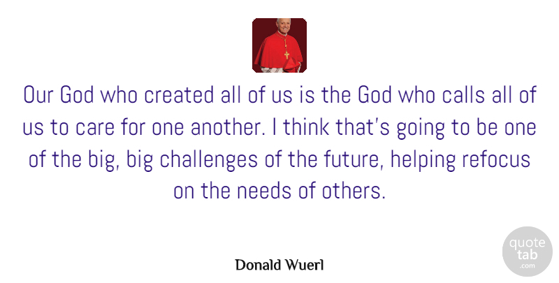 Donald Wuerl Quote About Calls, Care, Created, Future, God: Our God Who Created All...
