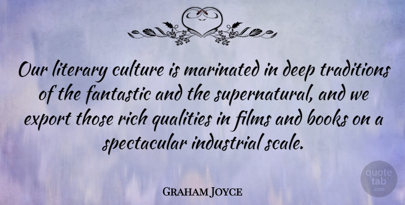 Graham Joyce Quote About Books, Export, Fantastic, Films, Industrial: Our Literary Culture Is Marinated...