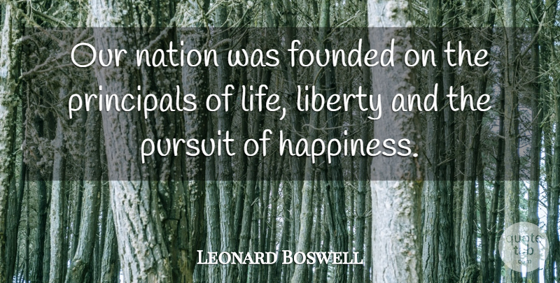 Leonard Boswell Quote About Founded, Nation, Principals, Pursuit: Our Nation Was Founded On...