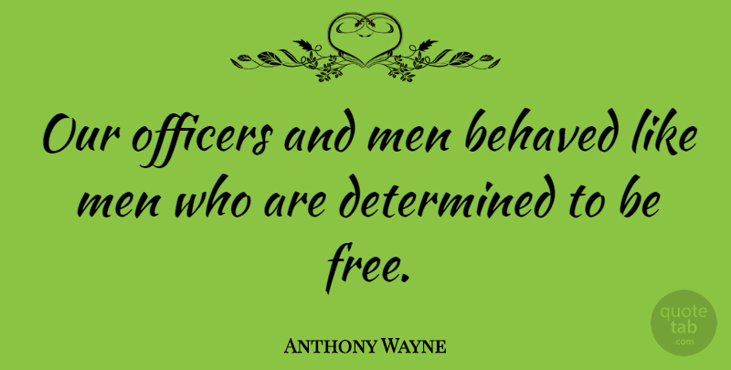 Anthony Wayne Quote About Men, Determined, Officers: Our Officers And Men Behaved...