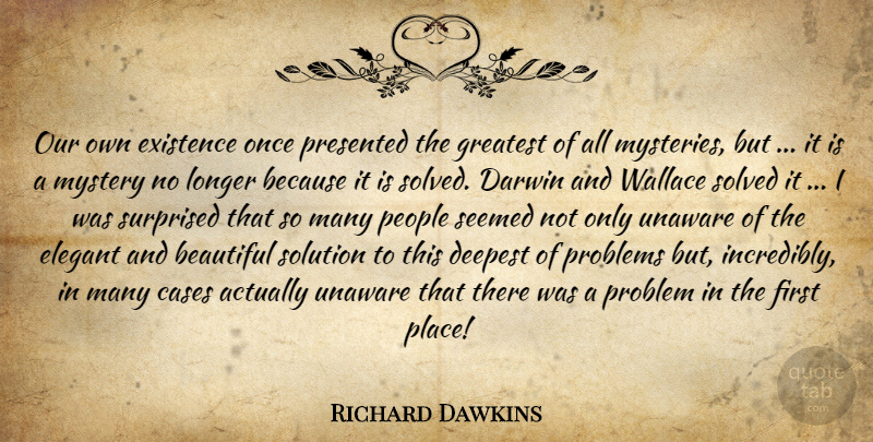 Richard Dawkins Quote About Beautiful, People, Firsts: Our Own Existence Once Presented...