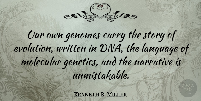 Kenneth R. Miller Quote About Dna, Stories, Narrative: Our Own Genomes Carry The...