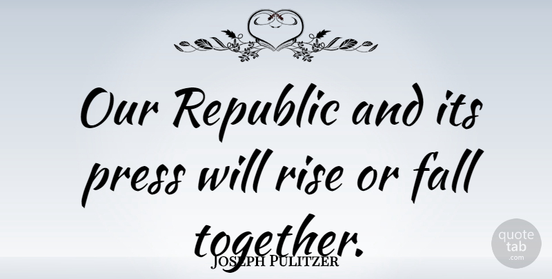 Joseph Pulitzer Quote About Press, Republic: Our Republic And Its Press...
