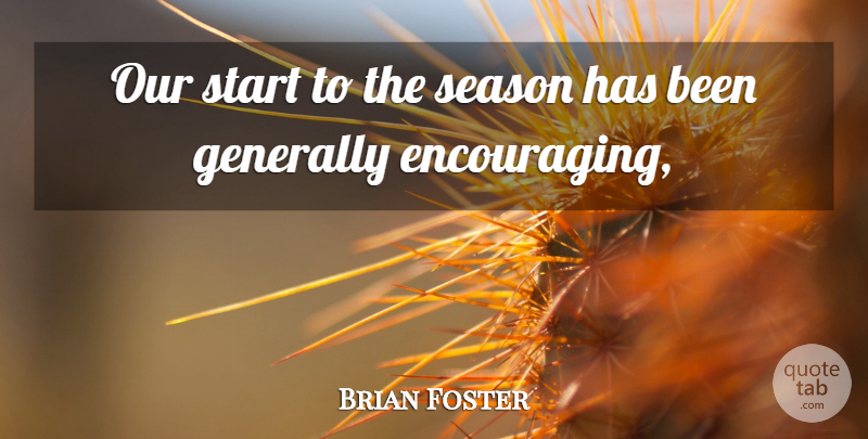 Brian Foster Quote About Generally, Season, Start: Our Start To The Season...