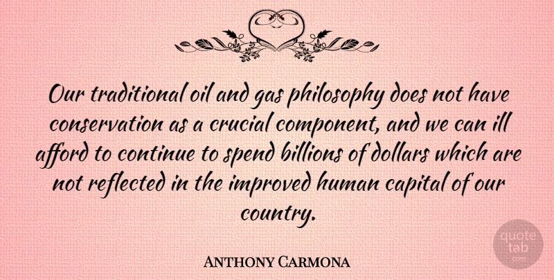 Anthony Carmona Quote About Afford, Billions, Capital, Continue, Crucial: Our Traditional Oil And Gas...