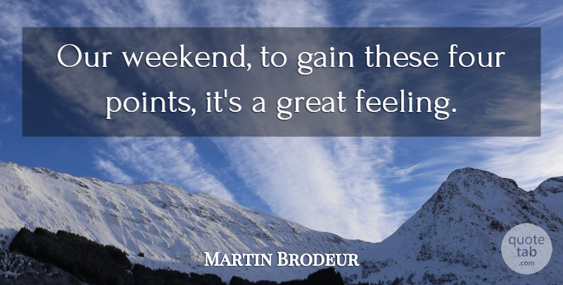 Martin Brodeur Quote About Four, Gain, Great: Our Weekend To Gain These...