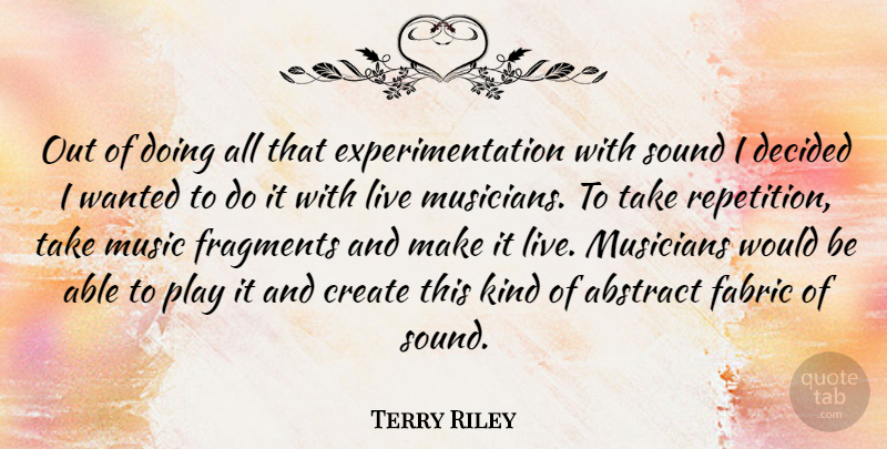 Terry Riley Quote About Play, Would Be, Fabric: Out Of Doing All That...