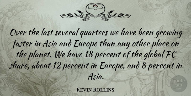 Kevin Rollins Quote About American Businessman, Asia, Faster, Global, Last: Over The Last Several Quarters...