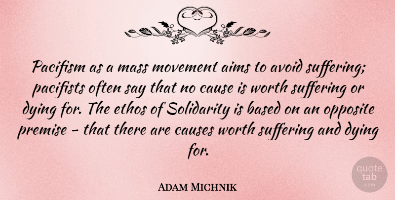 Adam Michnik Quote About Aims, Avoid, Based, Cause, Causes: Pacifism As A Mass Movement...