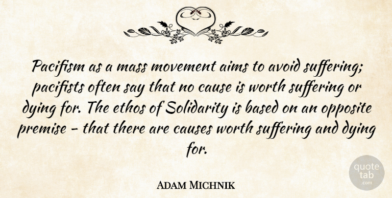 Adam Michnik Quote About Aims, Avoid, Based, Cause, Causes: Pacifism As A Mass Movement...
