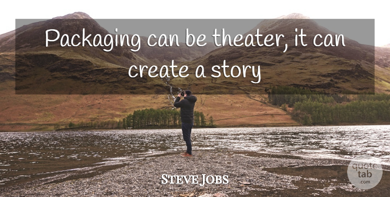 Steve Jobs Quote About Packaging, Stories, Theater: Packaging Can Be Theater It...