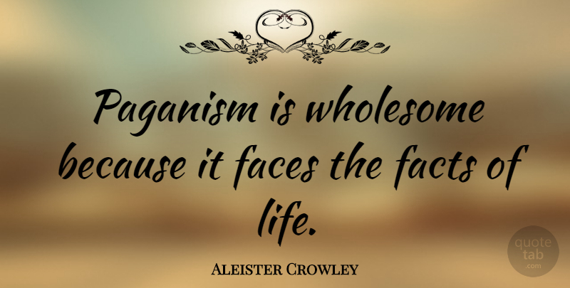 Aleister Crowley Quote About Life, Reality, Paganism: Paganism Is Wholesome Because It...