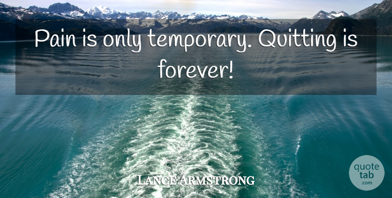 Lance Armstrong Quote About Pain, Forever, Quitting: Pain Is Only Temporary Quitting...