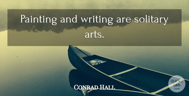 Conrad Hall Quote About Art, Writing, Painting: Painting And Writing Are Solitary...