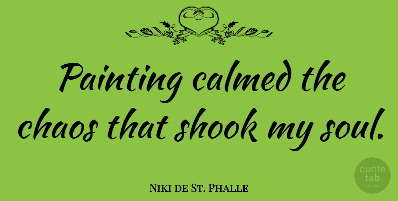 Niki de St. Phalle Quote About Calmed, Shook: Painting Calmed The Chaos That...