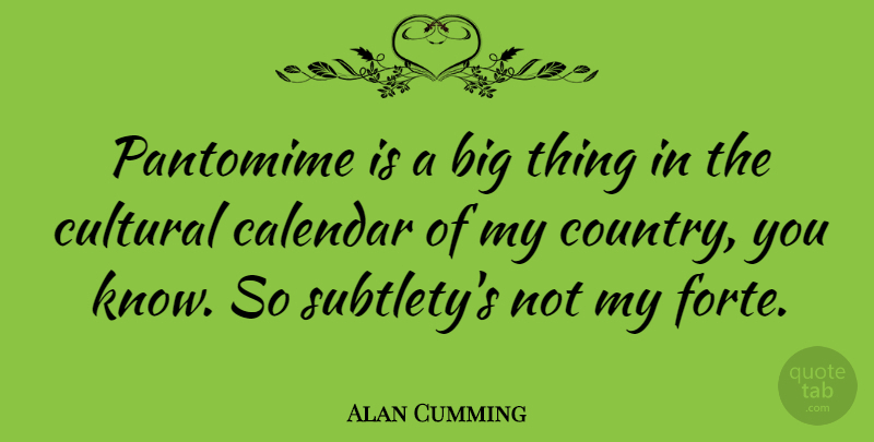 Alan Cumming Quote About Country, Calendars, Bigs: Pantomime Is A Big Thing...